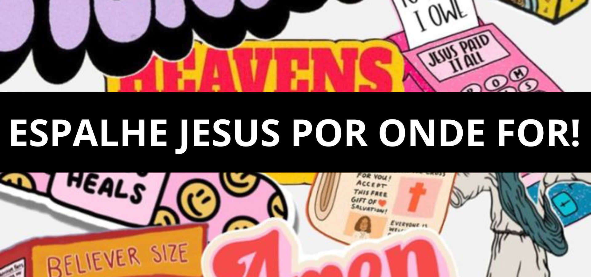 Espalhe Jesus por onde for!